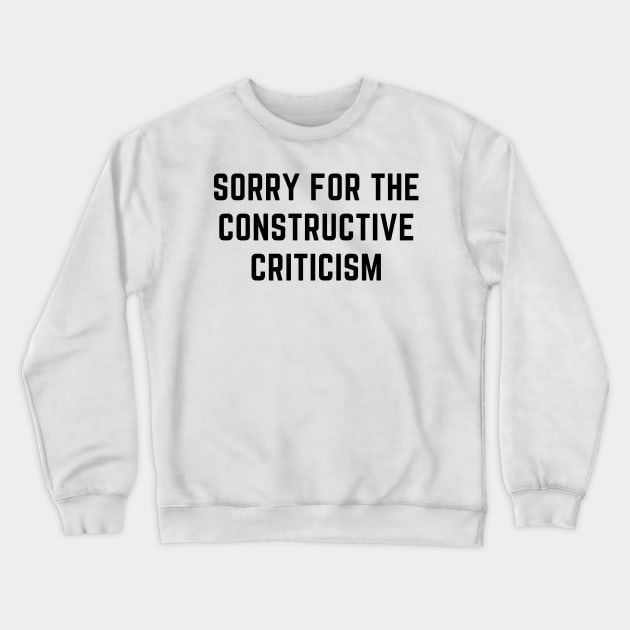 sorry for the constructive criticism Crewneck Sweatshirt by yassinebd